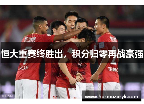 恒大重赛终胜出，积分归零再战豪强